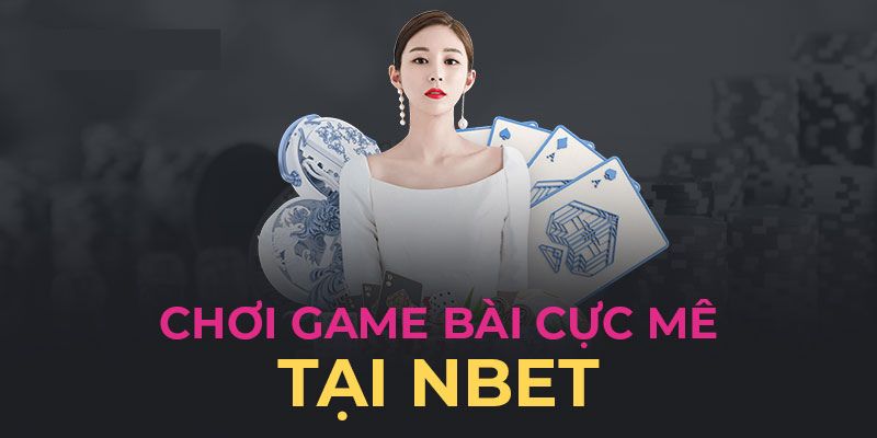 Game bài Nbet là một trong những trò game ấn tượng