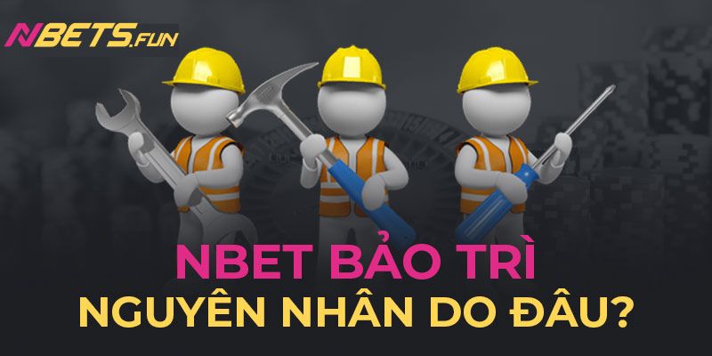 Nbet bảo trì là hành động nhà cái dừng một số tính năng