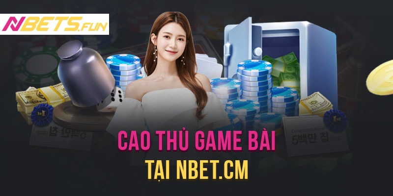 Cao thủ game bài là thuật ngữ dùng để chỉ những người chơi cao tay