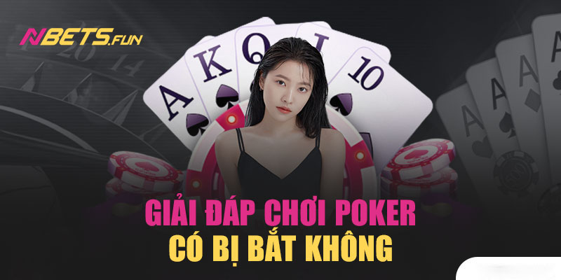 Các sòng chơi poker có bị bắt không? Không, nếu có giấy phép đầy đủ