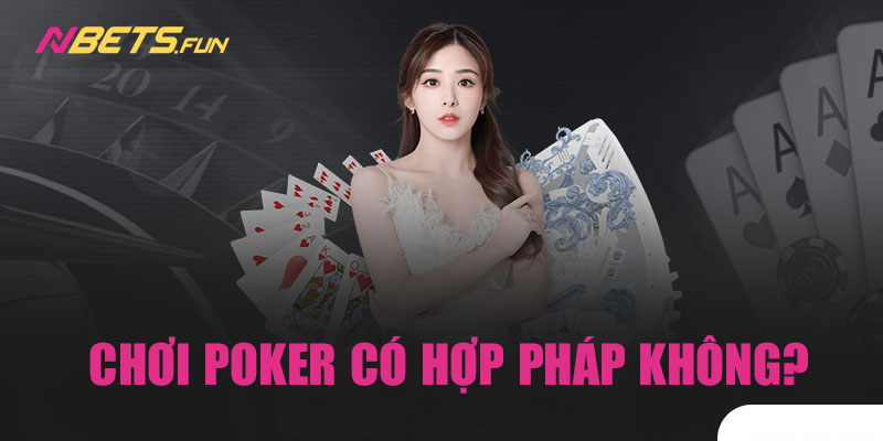 Ở Việt Nam tham gia chơi Poker có hợp pháp không?