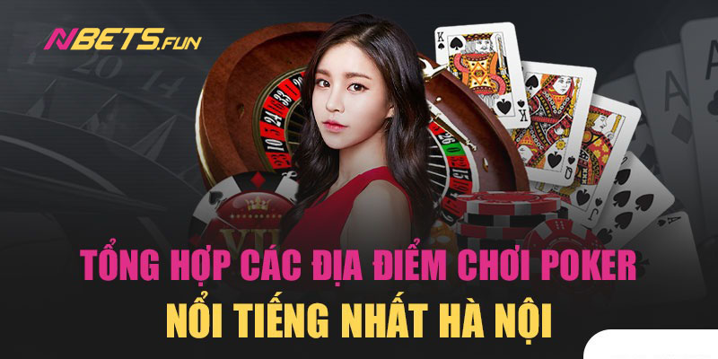 Top các địa điểm điểm chơi poker nổi tiếng nhất 2023 tại Hà Nội