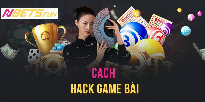 Hack game bài là những phương pháp mà các cao thủ sử dụng